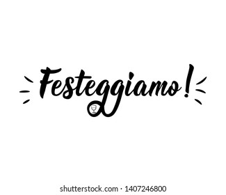 Festeggiamo. Translation from Italian: Let's Celebrate. Lettering. Ink illustration. Modern brush calligraphy Isolated on white background.