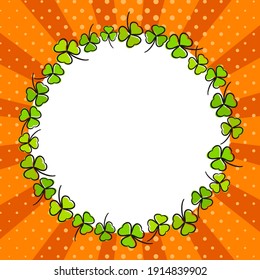 Festive bright round frame made from casually hand-drawn clovers. Orange Template for Saint Patrick's Day, irish, photo album, greeting card. Vector illustration in pop art style.