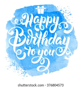 Festive Calligraphic Hand Drawn Greeting Lettering Text Overlay for Birthday. Happy Birthday to you. Vector illustration. Watercolor Blue Background. Isolated on White.