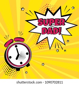 Festive card for Father's Day. Alarm clock with white comic bubble with SUPER DAD word on yellow background. Comic sound effects in pop art style. Vector illustration.