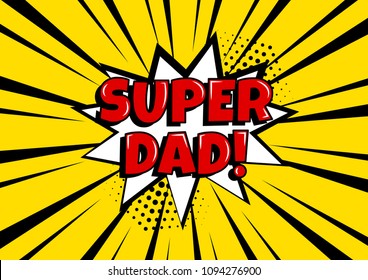 Festive card for Father's Day. White comic bubble with SUPER DAD word on yellow background in pop art style. Vector illustration.