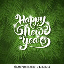 Festive card with sparkle calligraphic lettering Happy New Year on green background with christmas tree branches. Vector illustration.