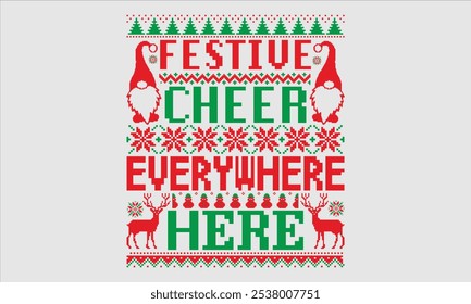 Festive Cheer Everywhere Here- Christmas day Ugly Sweater t- shirt design, Hand drawn lettering phrase Illustration for prints on bags, posters, cards, greeting card template with typography text, eps