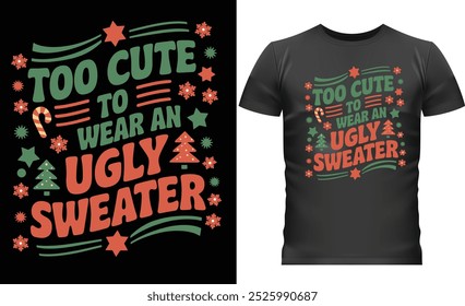 Festive Christmas Shirt Design: Too Cute to Wear an Ugly Sweater.