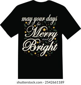Festive Christmas T-shirt design featuring the joyful holiday phrase ‘May Your Days Be Merry and Bright’ in elegant, hand-lettered typography. The design includes decorative holiday elements like star