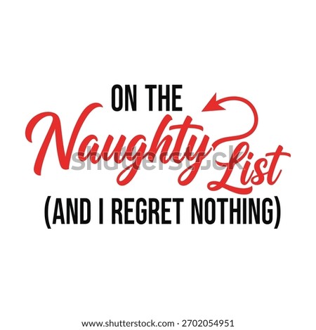 Festive declaration of being on the naughty list with no regrets perfect for holiday cards and humorous seasonal designs typography t shirt design