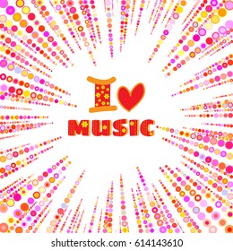 Festive fireworks from multicolored circles and an inscription I love music. Effect power explosion illustration. Holiday design element. Vector
