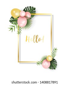 Festive frame with pink and golden balloons and fresh tropical leaves, with text Hello Vector illustration, eps 10 with transparency.