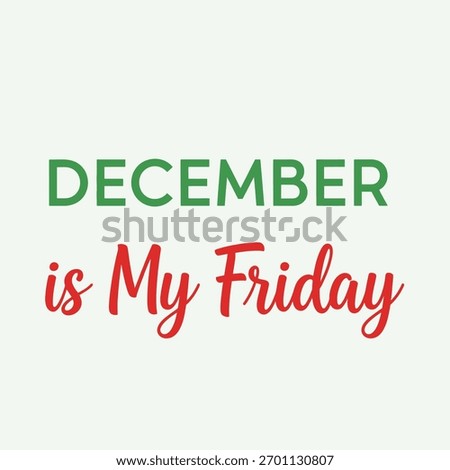 A festive message declaring December is my Friday perfect for holiday cheer and endofyear celebrations conveying a sense of anticipation and joy typography t shirt design