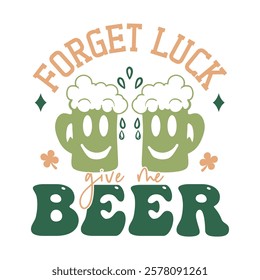 Festive St. Patrick's Day Forget Luck, Give Me Beer Typography Illustration with Beer Mugs, Smiling Face, and Foam On Top