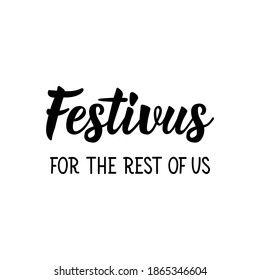 Festivus for the rest of us. Lettering. Can be used for prints bags, t-shirts, posters, cards. Calligraphy vector. Ink illustration