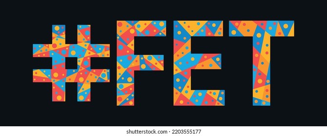 Etiqueta de FET. Texto aislado con mosaico. Cartas de trozos de triángulos, polígonos y burbujas. La popular etiqueta de moda #FET para el deporte: imprenta, ropa, camiseta, afiche, pancarta, volante.