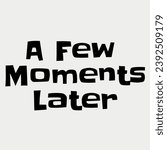 A Few Moments Later lettering vector illustration