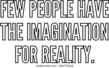 Few people have the imagination for reality