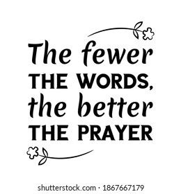 The fewer the words, the better the prayer. Vector Quote