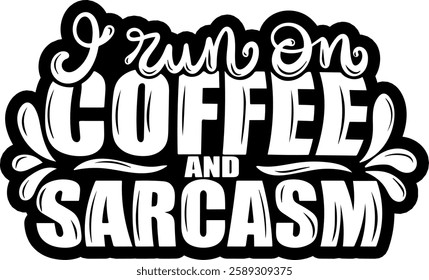 fi run on coffee and sarcasm unny coffee lover quote black vector graphic design file