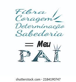 Fiber, Mut, Entschlossenheit, Weisheit, genau wie mein Vater, auf Portugiesisch - Fibra, Coragem, Determinação, Sabedoria, igual meu pai.