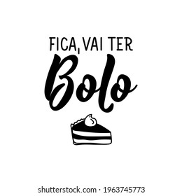 Fica, vai ter Bolo. Brazilian Lettering. Translation from Portuguese - Stay, there will be cake. Modern vector brush calligraphy. Ink illustration