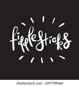 Fiddlesticks - emotional handwritten quote. Print for poster, t-shirt, bag, logo, postcard, flyer, sticker, sweatshirt, cups. Exclamation, slang. Simple original vector
