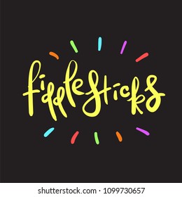 Fiddlesticks - emotional handwritten quote. Print for poster, t-shirt, bag, logo, postcard, flyer, sticker, sweatshirt, cups. Exclamation, slang. Simple original vector