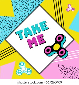 Fidget spinner poster in trendy 80s-90s style with geometric patterns and shapes. Vector illustration with and colorful background and phrase take me