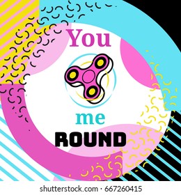 Fidget spinner poster in trendy 80s-90s style with geometric patterns and shapes. Vector illustration with and colorful background and phrase you spin me round