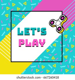 Fidget spinner poster in trendy 80s-90s style with geometric patterns and shapes. Vector illustration with and colorful background and phrase let s play