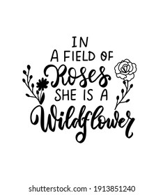 In a field of roses she is a wildflower. Wildflowers t shirt design. Boho hand lettering. Spring flowers. Bohemian, hippie concept. Romantic love mother day doodle vector illustration svg