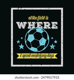 At the field is where I spend most of my days. Soccer and Football. Sports Vector Illustration quote. Design for t shirt, typography, print, poster, banner, gift card, label sticker, flyer, mug design