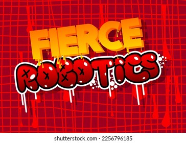 Fierce Robotics. Graffiti tag. Abstract modern street art decoration performed in urban painting style.