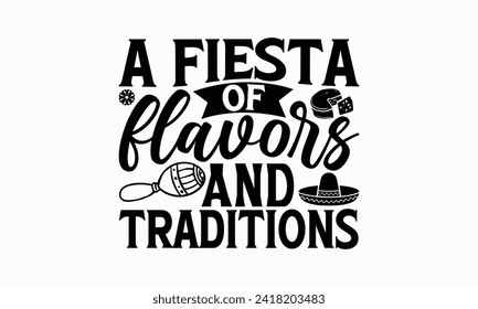A fiesta of flavors and traditions - Cinco de Mayo T Shirt Design, Hand drawn lettering and calligraphy, simple, lettering For stickers, mugs, etc.