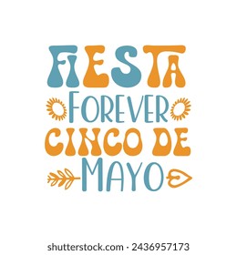 Fiesta Forever, Cinco de Mayo, Cinco de mayo t-shirt vector designs.
