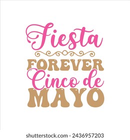 Fiesta Forever, Cinco de Mayo, Cinco de mayo t-shirt vector designs.
