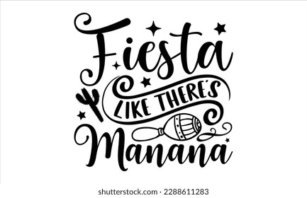 Fiesta como si no hubiera manana- Cinco de Mayo SVG tipografía diseño de camisetas, caligrafía hecha a mano ilustración vectorial, frase con letras dibujadas a mano aislada en fondo blanco, plantilla de tarjeta de saludo f