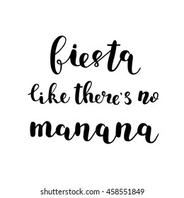 Fiesta like there s no manana. Brush hand lettering. Inspiring quote. Motivating modern calligraphy. Can be used for photo overlays, posters, clothes, cards and more.