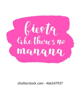 Fiesta like there s no manana. Brush hand lettering. Inspiring quote. Motivating modern calligraphy. Can be used for photo overlays, posters, clothes, cards and more.