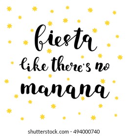 Fiesta like there s no manana. Brush hand lettering. Inspiring quote. Motivating modern calligraphy. Can be used for photo overlays, posters, holiday clothes, cards and more.