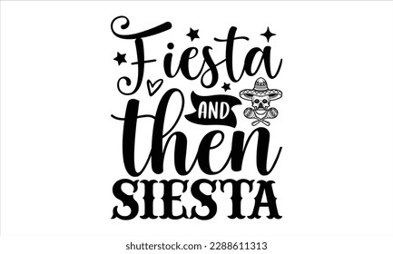 Fiesta and then siesta- Cinco de Mayo SVG typography t-shirt design, Handmade calligraphy vector illustration, Hand drawn lettering phrase isolated on white background, greeting card template for Cutt