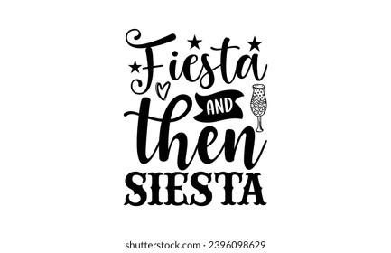 Fiesta and then siesta- Cinco de Mayo T-shirt design, Hand drawn lettering phrase for  Cutting Machine, Silhouette Cameo, Cricut, Vector illustration Template