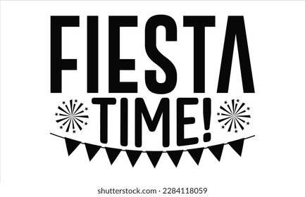  Fiesta Time! - Cinco De Mayo SVG Design, Hand drawn lettering phrase, Hand drawn vintage illustration with hand-lettering and decoration elements.
