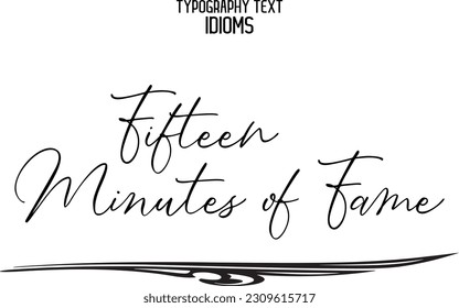 Fifteen Minutes of Fame Idiom Saying in Stylish Text Typography 