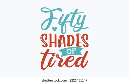 Fifty shades of tired - Sarcastic typography svg design, Sports SVG Design, Sports typography t-shirt design, For stickers, Templet, mugs, etc. Vector EPS Editable Files. svg