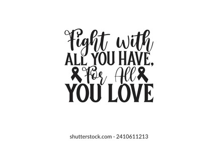   Fight with all you have, for all you love -    Lettering design for greeting banners, Mouse Pads, Prints, Cards and Posters, Mugs, Notebooks, Floor Pillows and T-shirt prints design.