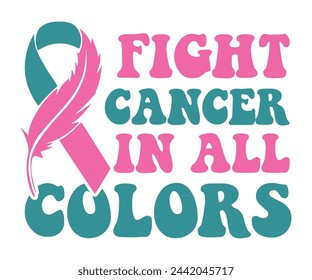 Fight Cancer In All Colors,Breast Cancer Awareness,Cancer Quotes,Cancer Survivor,Breast Cancer Fighter,Childhood Cancer Awareness,Fight Cancer,Cancer T-Shirt,Cancer Warrior,Cut File