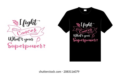 I fight cancer what's your superpower Breast Cancer T-shirt design, typography lettering merchandise design.