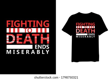 Fight to death ends miserably, quote stylish t-shirt and apparel trendy design and typography lettering, print, vector, illustration design.