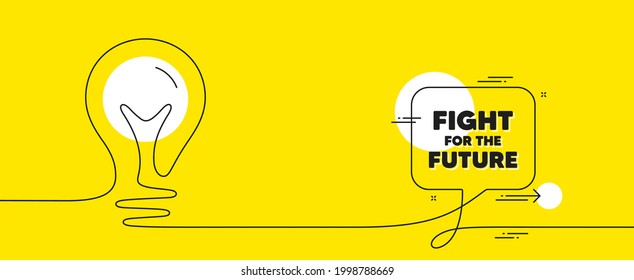 Fight for the future message. Continuous line idea chat bubble banner. Demonstration protest quote. Revolution activist slogan. Fight for future chat message lightbulb. Vector
