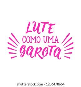 Fight like a girl lettering card. Translation from portuguese - Fight like a girl. Lute como uma garota. Feminism quote, woman motivational slogan.