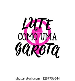 Fight like a girl lettering card. Translation from portuguese - Fight like a girl. Lute como uma garota. Feminism quote, woman motivational slogan.