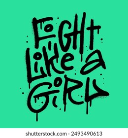 Fight like a girl - urban graffiti word sprayed in black over neon green. Spray textured hand drawn vector illustration.